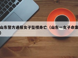 山东警方通报女子坠楼身亡（山东一女子命案）