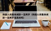 韩国人将集体减龄一至两岁（韩国人将集体减龄一至两岁是真的吗）
