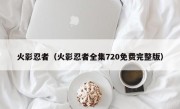 火影忍者（火影忍者全集720免费完整版）