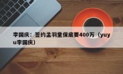 李国庆：签约孟羽童保底要400万（yuyu李国庆）
