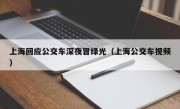 上海回应公交车深夜冒绿光（上海公交车视频）