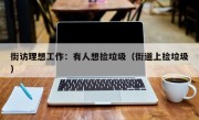 街访理想工作：有人想捡垃圾（街道上捡垃圾）