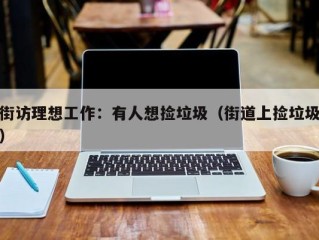 街访理想工作：有人想捡垃圾（街道上捡垃圾）