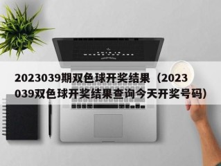 2023039期双色球开奖结果（2023039双色球开奖结果查询今天开奖号码）