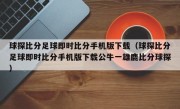 球探比分足球即时比分手机版下载（球探比分足球即时比分手机版下载公牛一雄鹿比分球探）