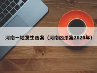 河南一地发生凶案（河南凶杀案2020年）