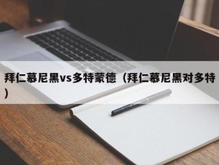 拜仁慕尼黑vs多特蒙德（拜仁慕尼黑对多特）