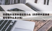 抗缪勒氏管激素是检查什么（抗缪勒氏管激素是检查什么多少钱）