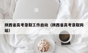 陕西省高考录取工作启动（陕西省高考录取网站）