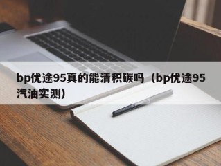 bp优途95真的能清积碳吗（bp优途95汽油实测）