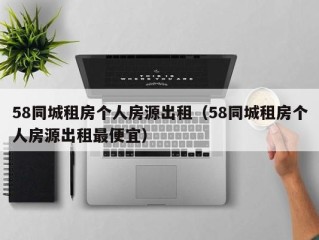 58同城租房个人房源出租（58同城租房个人房源出租最便宜）