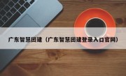 广东智慧团建（广东智慧团建登录入口官网）