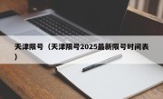 天津限号（天津限号2025最新限号时间表）
