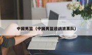 中国男篮（中国男篮迎战波黑队）