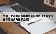 中国一女游客在泰国遭绑架后逃脱（中国女孩在泰国被丈夫推下悬崖）