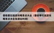 香格里拉旅游攻略景点大全（香格里拉旅游攻略景点大全及游玩时间）