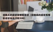 结肠炎的症状有哪些症状（结肠癌的症状有哪些症状有出汗和冷吗）