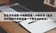 官方文件透露:中央新组建一个委员会（官方文件透露中央新组建一个委员会的信息）
