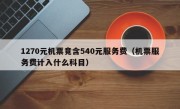 1270元机票竟含540元服务费（机票服务费计入什么科目）
