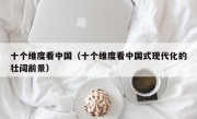 十个维度看中国（十个维度看中国式现代化的壮阔前景）