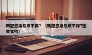 新冠感染后咳不停？（新冠感染后咳不停?医生支招）