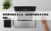 珠穆朗玛峰高多少米（珠穆朗玛峰高多少米在哪里）