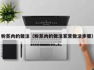 粉蒸肉的做法（粉蒸肉的做法家常做法步骤）