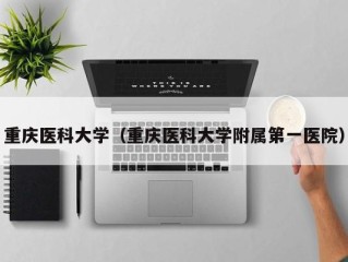 重庆医科大学（重庆医科大学附属第一医院）