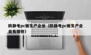 防静电pc板生产企业（防静电pc板生产企业有哪些）