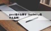 gucci是什么牌子（burberry是什么品牌）