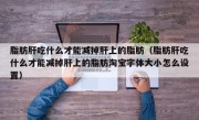 脂肪肝吃什么才能减掉肝上的脂肪（脂肪肝吃什么才能减掉肝上的脂肪淘宝字体大小怎么设置）