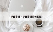毕业寄语（毕业寄语家长的话）