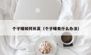 个子矮如何长高（个子矮有什么办法）