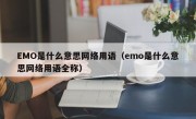 EMO是什么意思网络用语（emo是什么意思网络用语全称）
