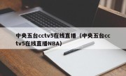 中央五台cctv5在线直播（中央五台cctv5在线直播NBA）