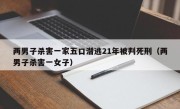两男子杀害一家五口潜逃21年被判死刑（两男子杀害一女子）