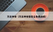 万古神帝（万古神帝张若尘免费阅读）