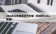 CBA状元陈国豪首秀炸裂（陈国豪cuba数据）