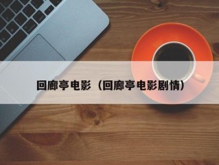 回廊亭电影（回廊亭电影剧情）