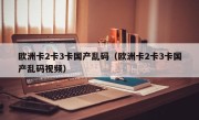 欧洲卡2卡3卡国产乱码（欧洲卡2卡3卡国产乱码视频）
