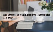 连扇学生数十耳光涉事老师被拘（学生被扇几十个耳光）