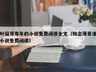 叶凝薄寒年的小说免费阅读全文（知念薄景淮小说免费阅读）