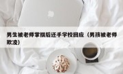 男生被老师掌掴后还手学校回应（男孩被老师欺凌）