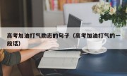 高考加油打气励志的句子（高考加油打气的一段话）