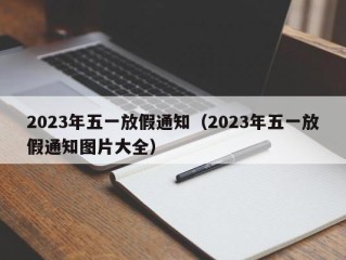 2023年五一放假通知（2023年五一放假通知图片大全）