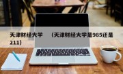 天津财经大学　（天津财经大学是985还是211）