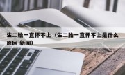 生二胎一直怀不上（生二胎一直怀不上是什么原因 新闻）