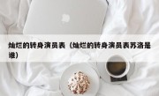 灿烂的转身演员表（灿烂的转身演员表苏洛是谁）