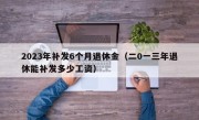 2023年补发6个月退休金（二0一三年退休能补发多少工资）