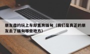 朋友邀约玩上车却直奔缅甸（我们是真正的朋友去了缅甸哪些地方）